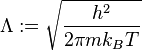 \Lambda := \sqrt{\frac{h^2}{2\pi mk_BT}}