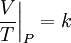  \left. \frac{V}{T}\right\vert_P=k