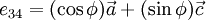  e_{34} = (\cos \phi) \vec{a} + (\sin \phi) \vec{c} 