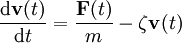 \frac{{\mathrm {d}}{\mathbf{v}}(t)}{{\mathrm {d}t}} = \frac{{\mathbf {F}}(t)}{m} -\zeta {\mathbf{v}}(t)