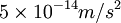 5 \times 10^{-14} m/s^2