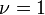 
\nu=1
