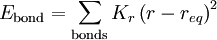 E_{\rm {bond}} = \sum_{\rm {bonds}} K_r \left(r-r_{eq}\right)^2