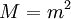  \left. M = m^{2}    \right. 
