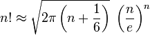 n! \approx \sqrt{2 \pi \left( n + \frac{1}{6} \right)} \;  \left( \frac{n}{e} \right)^n