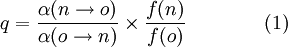    q = \frac{ \alpha(n \rightarrow o)}{\alpha(o \rightarrow n)} \times \frac{f(n)}{f(o)} \qquad\qquad\text{(1)}  