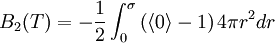 B_{2}(T)= - \frac{1}{2} \int_0^\sigma \left(\langle 0\rangle -1 \right) 4 \pi r^2 dr 
