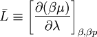  \bar{L} \equiv \left[ \frac {\partial (\beta \mu )}{\partial \lambda }\right]_{\beta,\beta p} 
