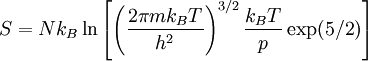 S=N k_B \ln \left[ \left( \frac{2 \pi m  k_B T}{h^2} \right)^{3/2} \frac{k_BT}{p}  \exp(5/2)\right]