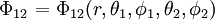 \left. \Phi_{12} \right. = \Phi_{12}(r, \theta_1, \phi_1, \theta_2, \phi_2) 