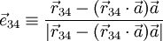  \vec{e}_{34}  \equiv \frac{ \vec{r}_{34} - (\vec{r}_{34}\cdot \vec{a} ) \vec{a} }
{ |\vec{r}_{34} - (\vec{r}_{34}\cdot \vec{a} ) \vec{a} | } 