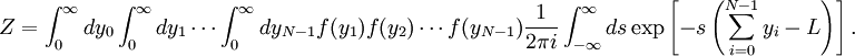 
Z =
\int_0^{\infty} d y_0
\int_0^{\infty} d y_1
\cdots
\int_0^{\infty} d y_{N-1}
f(y_1)
f(y_2)
\cdots
f(y_{N-1})
\frac{1}{2\pi i } \int_{-\infty}^{\infty} ds \exp \left[ - s \left(\sum_{i=0}^{N-1} y_i-L \right)\right].
