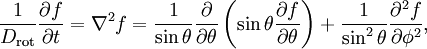 
\frac{1}{D_{\mathrm{rot}}} \frac{\partial f}{\partial t} = \nabla^{2} f = 
\frac{1}{\sin\theta} \frac{\partial}{\partial \theta}\left( \sin\theta \frac{\partial f}{\partial \theta} \right) + 
\frac{1}{\sin^{2} \theta} \frac{\partial^{2} f}{\partial \phi^{2}},

