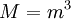  \left. M = m^{3}    \right. 