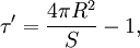 \tau' = \frac{4 \pi R^2}{S} -1,