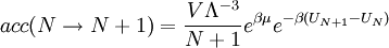  acc(N \rightarrow N+1) = \frac{V \Lambda^{-3} }{N+1} e^{\beta \mu } e^{-\beta ( U_{N+1} - U_N )} 