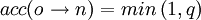  acc(o \rightarrow n) = min \left (1, q  \right ) 