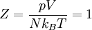 Z= \frac{pV}{Nk_BT}=1
