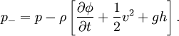 
p_-=p -
\rho\left[
   \frac{\partial \phi}{\partial t}+
   \frac{1}{2} v^2+ gh
   \right] .
