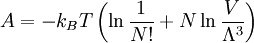 A=-k_BT\left(\ln \frac{1}{N!} + N\ln\frac{V}{\Lambda^{3}}\right)