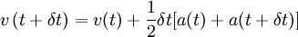 v \left(t+  \delta t\right) = v(t) + \frac{1}{2} \delta t [ a(t) + a(t+\delta t)]