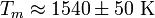 T_m \approx1540 \pm 50 ~\mathrm{K}