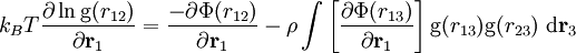 k_B T \frac{\partial \ln {\rm g}(r_{12})}{\partial {\mathbf r}_1}=
\frac{-\partial \Phi(r_{12})}{\partial {\mathbf r}_1}-  \rho \int \left[ \frac{\partial \Phi(r_{13})}{\partial {\mathbf r}_1} \right] {\rm g}(r_{13}){\rm g}(r_{23})  ~ {\rm d}{\mathbf r}_3