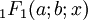  ~_1F_1(a;b;x)