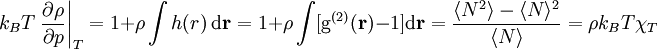 k_B T \left.\frac{\partial \rho }{\partial p}\right\vert_{T} = 1+ \rho \int h(r) ~{\rm d}{\mathbf r} = 1+\rho \int [{\rm g}^{(2)}({\mathbf r}) -1 ] {\rm d}{\mathbf r} 
= \frac{ \langle N^2  \rangle - \langle N\rangle^2}{\langle N\rangle}=\rho  k_B T  \chi_T