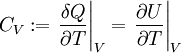 C_V := \left.\frac{\delta Q}{\partial T} \right\vert_V = \left. \frac{\partial U}{\partial T} \right\vert_V 
